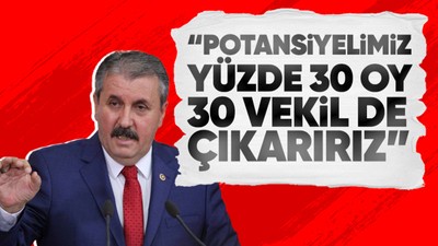 BBP Genel Başkanı Msutafa Destici: Oy potansiyelimiz yüzde 30