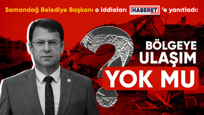 Samandağ Belediye Başkanı Haberet'e konuştu: 130 bin nüfusa 100 çadır!