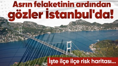 Asrın felaketinin ardından gözler İstanbul'a çevrildi! Herkesin kafasında o soru... İşte İstanbul'un en riskli ilçeleri