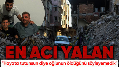 En acı yalan: Hayata tutunsun diye oğlunun öldüğünü söyleyemedik
