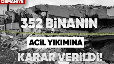 Depremin büyük yıkıma neden olduğu Osmaniye'de 352 binanın acil yıkımına karar verildi
