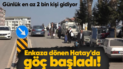 Hataylılar depremin ardından tek tek şehri terk etmeye başladı! Günlük en az 2 bin kişi...