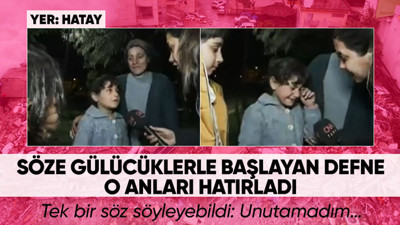 Fulya Öztürk'ün sorusuna gülücüklerle cevap vermeye başlayan Hatay'daki depremin küçük tanığı Defne, o anları hatırlayınca yutkunamadı: Unutamıyorum...
