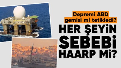 Depremi ABD gemisi mi tetikledi? Uzmanlardan HAARP açıklaması...