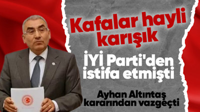 İYİ Parti Milletvekili Ayhan Altıntaş önce istifa etti, ardından da İYİ Parti Genel Başkanı Meral Akşener ile görüşüp kararından vazgeçti