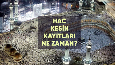 Hac kesin kayıtları başladı mı, ne zaman?