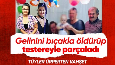 Tekirdağ'da tüyler ürperten kayınpeder vahşeti! Gelinini bıçakla öldürüp testereyle parçaladı! Vahşinin soğukkanlılığı dehşete düşürdü