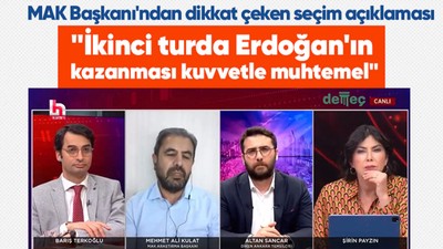 MAK Araştırma'nın başkanı Mehmet Ali Kulat "İkinci turda Erdoğan'ın kazanması kuvvetle muhtemel" sözleriyle dikkat çekti