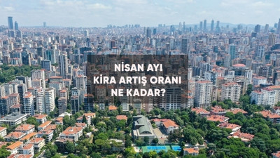 Nisan ayı kira artış oranı ne kadar oldu?