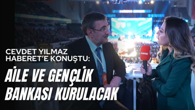 TBMM Plan ve Bütçe Komisyonu Başkanı Cevdet Yılmaz'dan Haberet'e açıklama: Aile ve Gençlik Bankası kurulacak