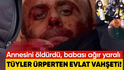 Erzurum'da tüyler ürperten evlat vahşeti! Annesini katletti, babası ağır yaralı