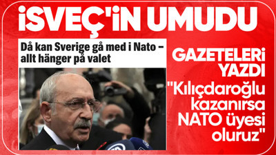 İsveç gazetesi Kemal Kılıçdaroğlu seçimleri kazanırsa NATO üyesi olabileceklerini yazdı