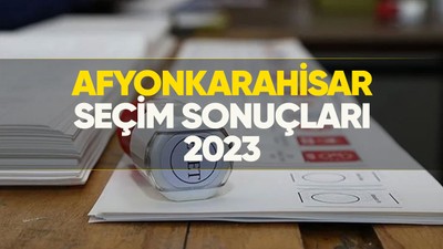 Afyonkarahisar seçim sonuçları 2023! | Afyonkarahisar'da kim önde, oy dağılımı nasıl?