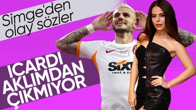 Simge Sağın'dan Mauro Icardi itirafı! "Aklıma başka bir şey gelmiyor"