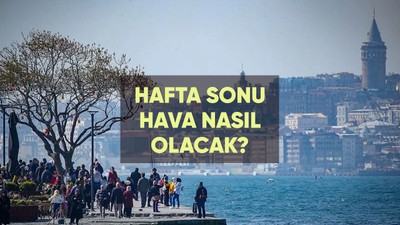 Hafta sonu havalar nasıl olacak? Yağmur yağacak mı?