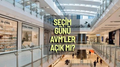 Seçim günü AVM’ler açık mı?