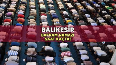 Balıkesir'de bayram namazı saat kaçta? 2023 Balıkesir Kurban Bayramı namazı vakti