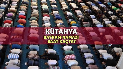 Kütahya'da bayram namazı saat kaçta? 2023 Kütahya Kurban Bayramı namazı vakti