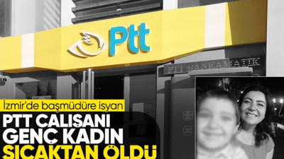 İzmir'de etkili olan yüksek sıcaklık PTT çalışanı bir kadının canını aldı! 'Hesabını kim verecek?'