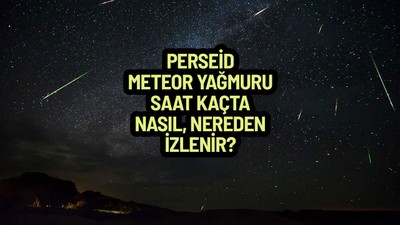 Perseid Göktaşı Yağmuru saat kaçta, nasıl ve nereden izlenir?