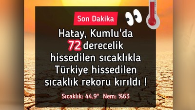 Türkiye'de sıcaklık rekorları kırılıyor! 4 ilde sıcaklık 40 derecenin üstünde! Hatay'da hissedilen 72 derece