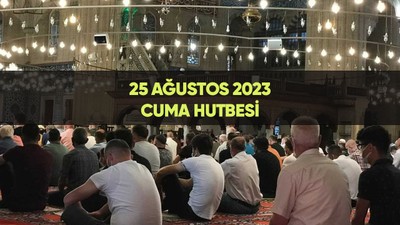 Cuma hutbesi yayınlandı mı? 25 Ağustos Diyanet cuma hutbesi konusu nedir?