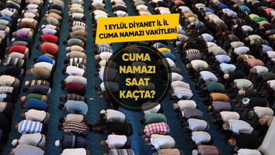 Cuma namazı saat kaçta? 1 Eylül Diyanete göre İstanbul, Ankara, İzmir ve il il cuma namazı saatleri