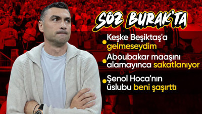 Burak Yılmaz: Keşke Beşiktaş'a gelmeseydim! Çarpıcı Aboubakar, Güneş ve Çalımbay sözleri...