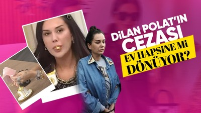 Dilan Polat'ın cezası ev hapsine mi dönüyor?