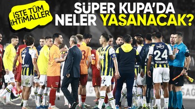 Süper Kupa finalinde neler yaşanacak? G.Saray-F.Bahçe maçı öncesi tüm ihtimaller....
