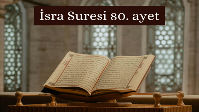 İsra Suresi 80. Ayet’de Anlatılmak İstenen Nedir? Fazileti Ve Anlamı Nedir, Kaç Kere Okunmalı?