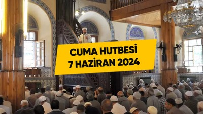 Bu haftaki Cuma hutbesi Diyanet tarafından yayımlandı mı? 7 Haziran 2024 Cuma hutbesi konusu nedir?