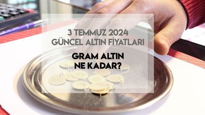 GÜNCEL ALTIN FİYATLARI 3 TEMMUZ 2024: Altın bugün ne kadar? Gram altın fiyatı kaç lira oldu? Çeyrek altın kaç TL?