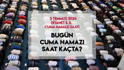 Bugün cuma namazı saat kaçta? 5 Temmuz 2024 Diyanet Ankara, İstanbul, İzmir ve il il cuma namazı saatleri