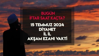 İftar saat kaçta 15 Temmuz 2024? Akşam ezanı kaçta okunacak? Diyanet il il iftar - akşam ezanı vakitleri
