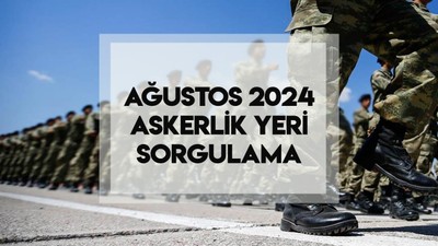 Gözler MSB'de: Ağustos askerlik yerleri açıklandı mı? Askerlik yeri nasıl öğrenilir?