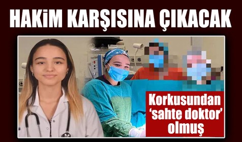 Sahte doktor Ayşe Özkiraz  'yarın davanın ilk duruşmasında hakim karşısına çıkarılacak