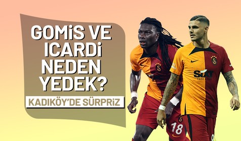 Gomis ve Icardi neden yedek? Kadıköy'de sürpriz