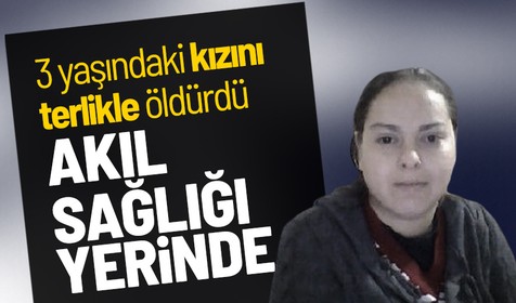 Ankara'da 3 yaşındaki kızını öldüren Şerife Lülecioğlu'nun akıl sağlığı raporu çıktı