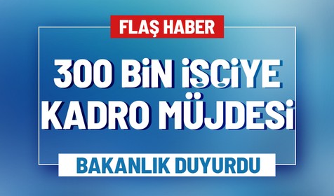 Çalışma ve Sosyal Güvenlik Bakanı Vedat Bilgin: 300 bin işçiye kadro yolu açılıyor