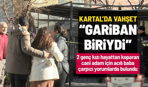 Kartal'da Dilara Gültay ve Cansu Demirel'in ölümüne ilişkin acılı baba konuştu! "Biz bu çocuğa destek olduk"
