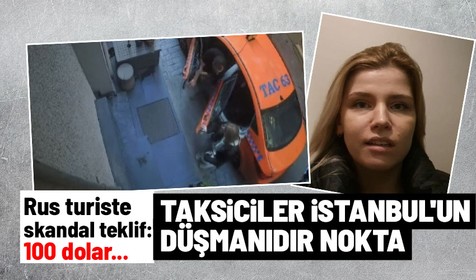 İstabul'da taksiciden kadın Rus turiste skandal teklif! 100 dolar karşılığında...