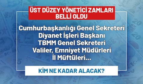 Cumhurbaşkanlığı Genel Sekreteri, Diyanet İşleri Başkanı, TBMM Genel Sekreteri, valiler... Üst düzey yöneticiler ne kadar zam alacak?