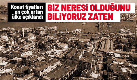Konut fiyatları en çok artan ülke, yüzde 189'la Türkiye oldu
