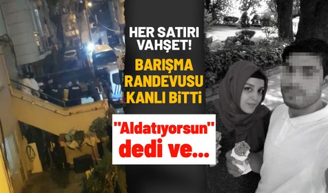 Kan donduran 'barışma' cinayeti! 'Aldatıyorsun' dedi, vahşetin her satırı kan dondurdu