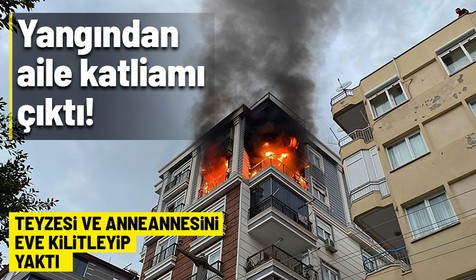 Antalya'da anneannesi ve teyzesiyle tartışan 28 yaşındaki genç evde yangın çıkararak kapıyı üzerlerine kilitledi! Anne-kız olay yerinde hayatını kaybetti