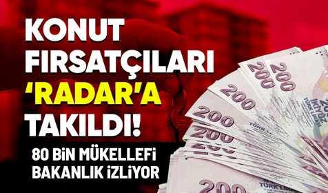 Bakanlık 80 bin kişiyi incelemeye aldı: Konutta fırsatçılar 'Radar' ile izleniyor