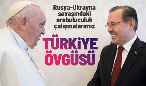 Vatikan Devlet Başkanı Papa Franciscus'dan ülkemizin Rusya-Ukrayna savaşındaki rolüne övgü dolu sözler