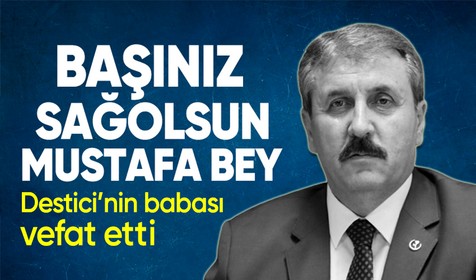 Büyük Birlik Partisi Genel Başkanı Mustafa Destici'nin babası Ali İhsan Destici hayatını kaybetti