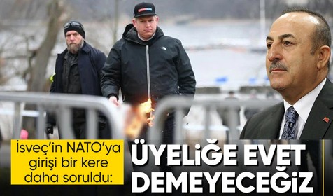 Dışişleri Bakanı Mevlüt Çavuşoğlu'ndan İsveç'in NATO üyeliği açıklaması: Evet dememiz mümkün değil
